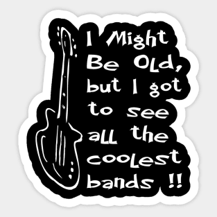 I might be old but got to see all the coolest bands Sticker